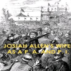Josiah Allen's Wife as a P. A. and P. I. Josiah Allen's Wife as a P. A. and P. I.